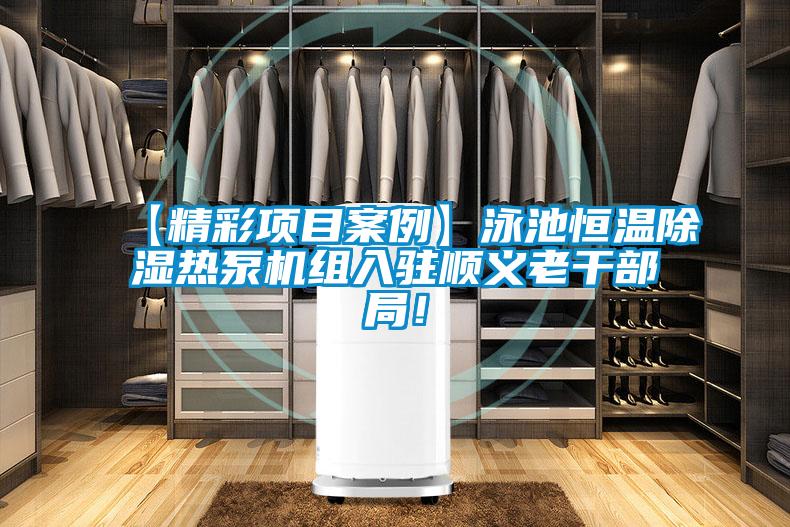 【精彩項目案例】泳池恒溫除濕熱泵機(jī)組入駐順義老干部局!