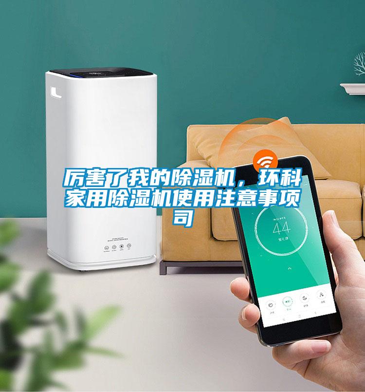 厲害了我的除濕機(jī)，環(huán)科家用除濕機(jī)使用注意事項司