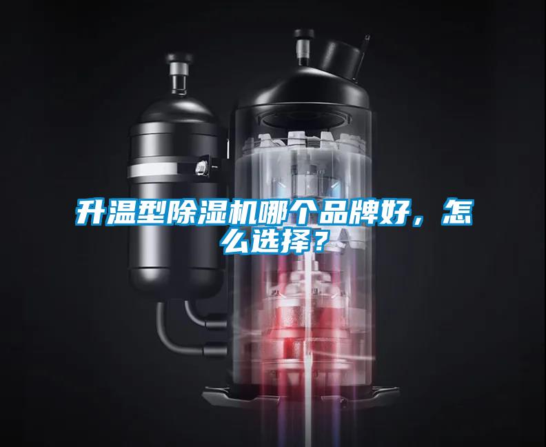 升溫型除濕機哪個品牌好，怎么選擇？