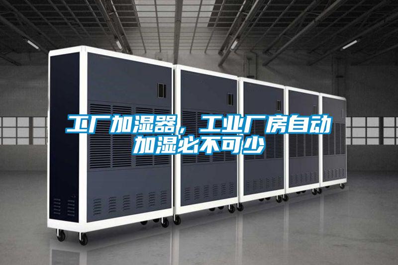 工廠加濕器，工業廠房自動加濕必不可少