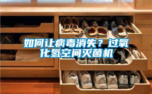 如何讓病毒消失？過氧化氫空間滅菌機(jī)