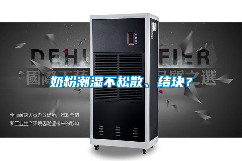 奶粉潮濕不松散、結(jié)塊？