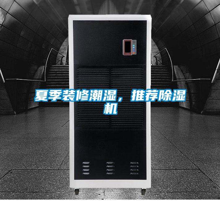 夏季裝修潮濕，推薦除濕機(jī)