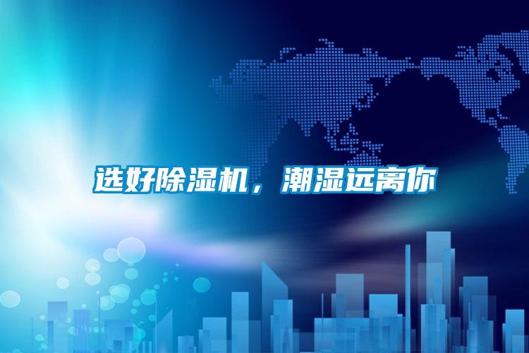 選好除濕機，潮濕遠離你