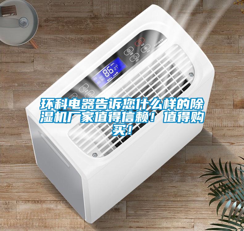 環科電器告訴您什么樣的除濕機廠家值得信賴！值得購買！