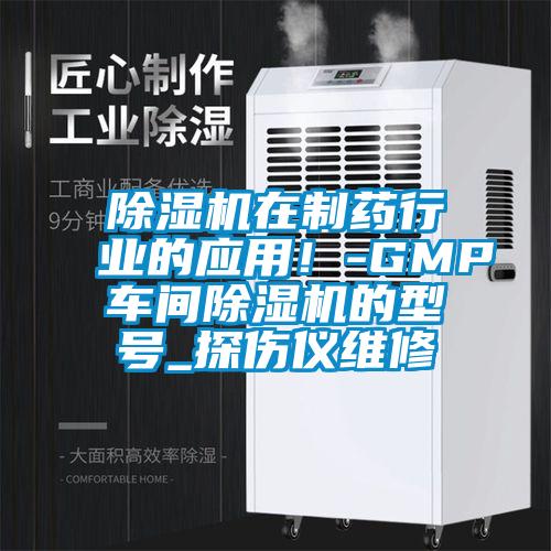 除濕機在制藥行業(yè)的應(yīng)用！-GMP車間除濕機的型號_探傷儀維修