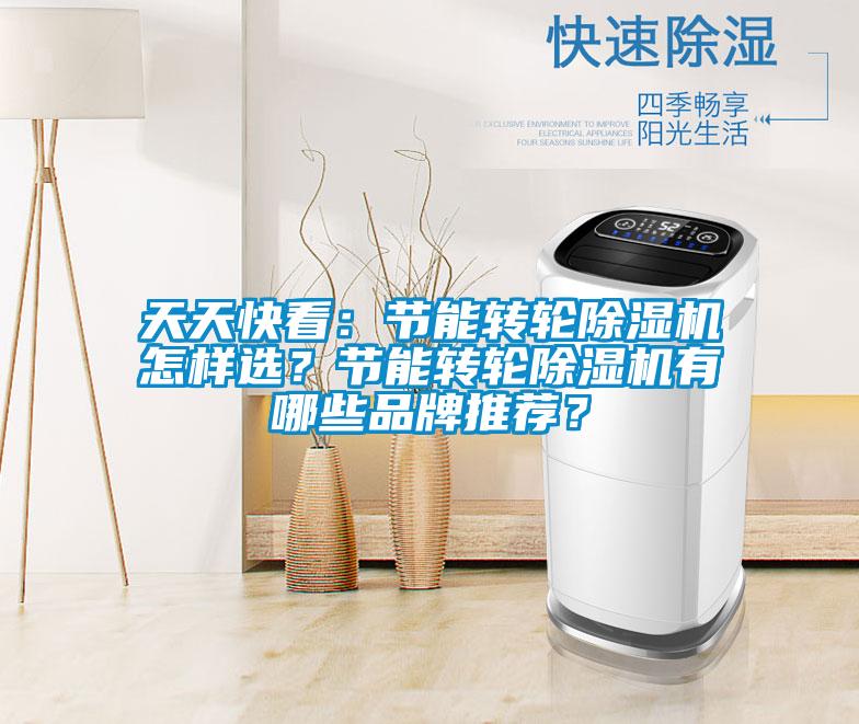 天天快看：節(jié)能轉(zhuǎn)輪除濕機怎樣選？節(jié)能轉(zhuǎn)輪除濕機有哪些品牌推薦？
