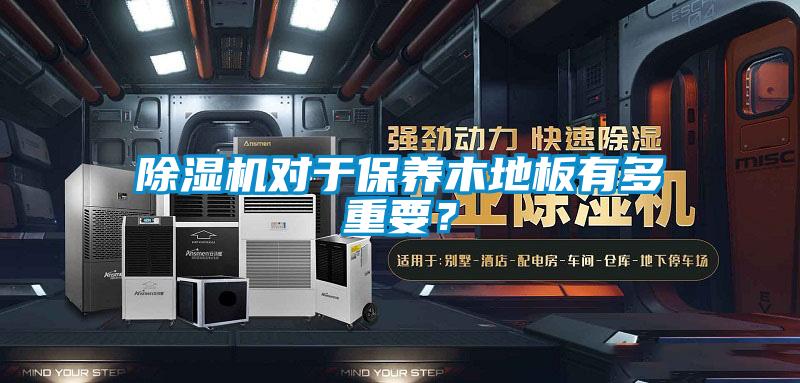 除濕機對于保養木地板有多重要？