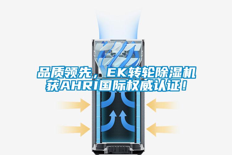 品質(zhì)領(lǐng)先，EK轉(zhuǎn)輪除濕機(jī)獲AHRI國(guó)際權(quán)威認(rèn)證！