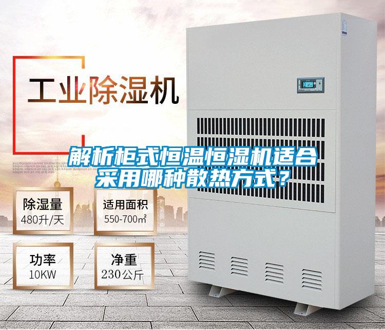 解析柜式恒溫恒濕機(jī)適合采用哪種散熱方式？