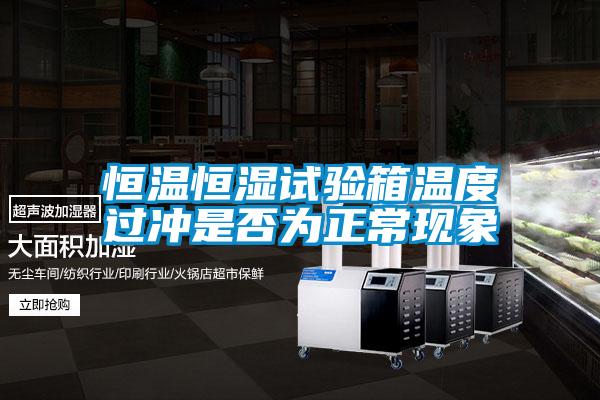 恒溫恒濕試驗箱溫度過沖是否為正?，F(xiàn)象