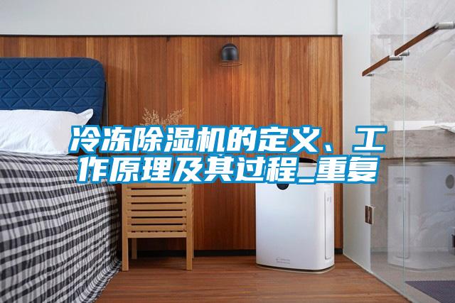 冷凍除濕機的定義、工作原理及其過程_重復