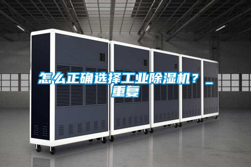 怎么正確選擇工業(yè)除濕機？_重復(fù)