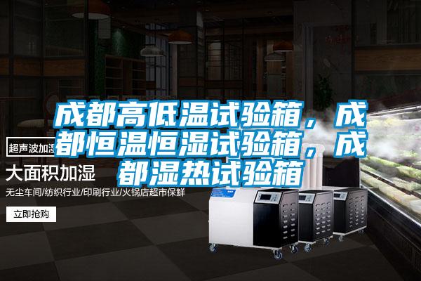 成都高低溫試驗箱，成都恒溫恒濕試驗箱，成都濕熱試驗箱