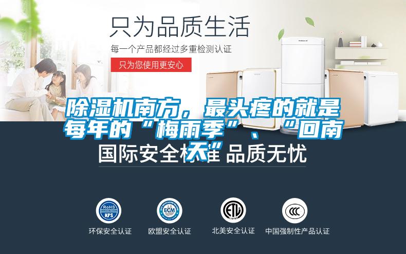除濕機(jī)南方,最頭疼的就是每年的“梅雨季”、“回南天”