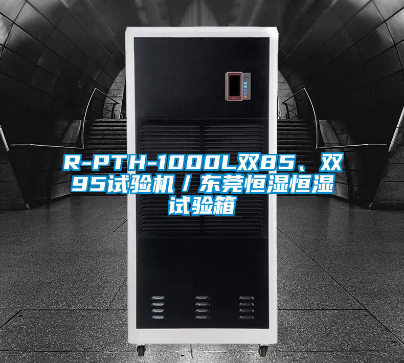 R-PTH-1000L雙85、雙95試驗機／東莞恒濕恒濕試驗箱