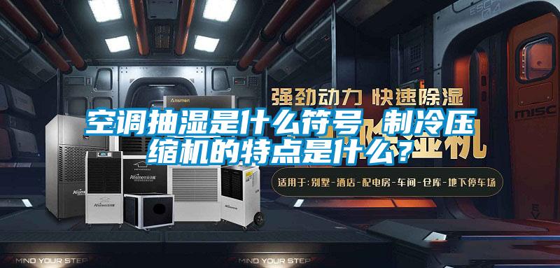 空調抽濕是什么符號 制冷壓縮機的特點是什么？