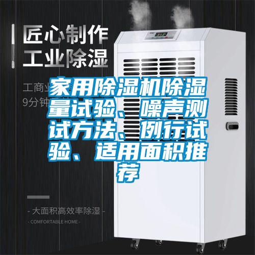 家用除濕機(jī)除濕量試驗(yàn)、噪聲測(cè)試方法、例行試驗(yàn)、適用面積推薦