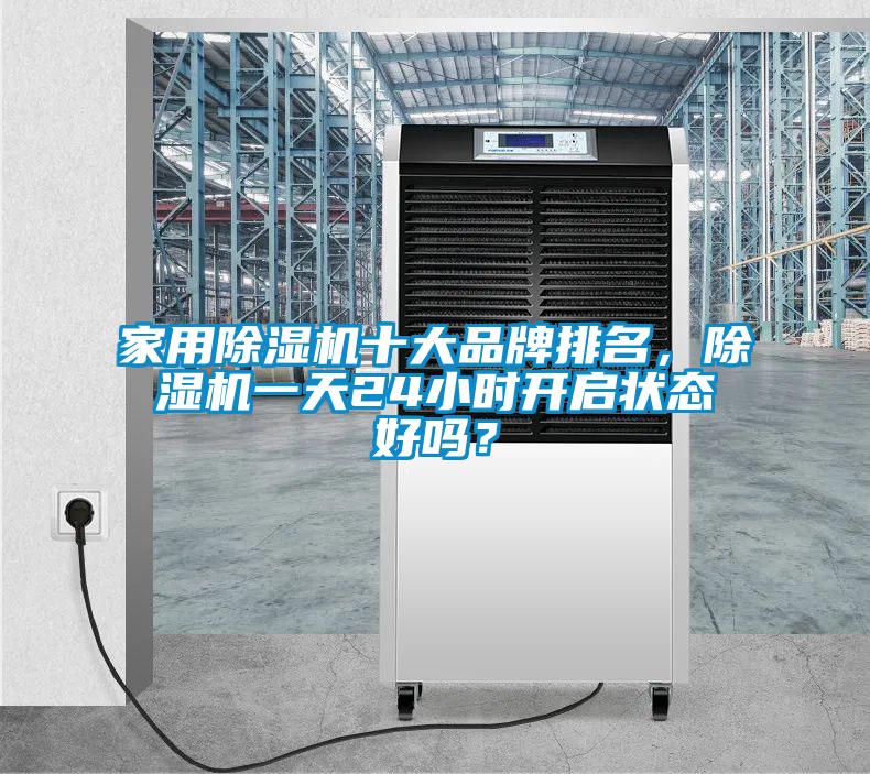 家用除濕機(jī)十大品牌排名，除濕機(jī)一天24小時(shí)開(kāi)啟狀態(tài)好嗎？