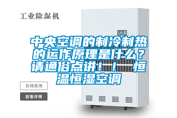 中央空調的制冷制熱的運作原理是什么？請通俗點講??！ 恒溫恒濕空調