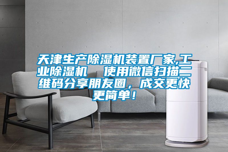 天津生產(chǎn)除濕機(jī)裝置廠家,工業(yè)除濕機(jī)  使用微信掃描二維碼分享朋友圈，成交更快更簡單！