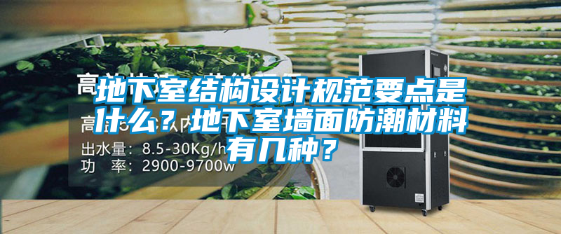 地下室結構設計規范要點是什么？地下室墻面防潮材料有幾種？