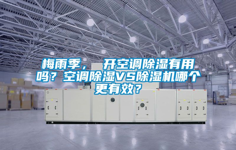 梅雨季， 開空調除濕有用嗎？空調除濕VS除濕機哪個更有效？