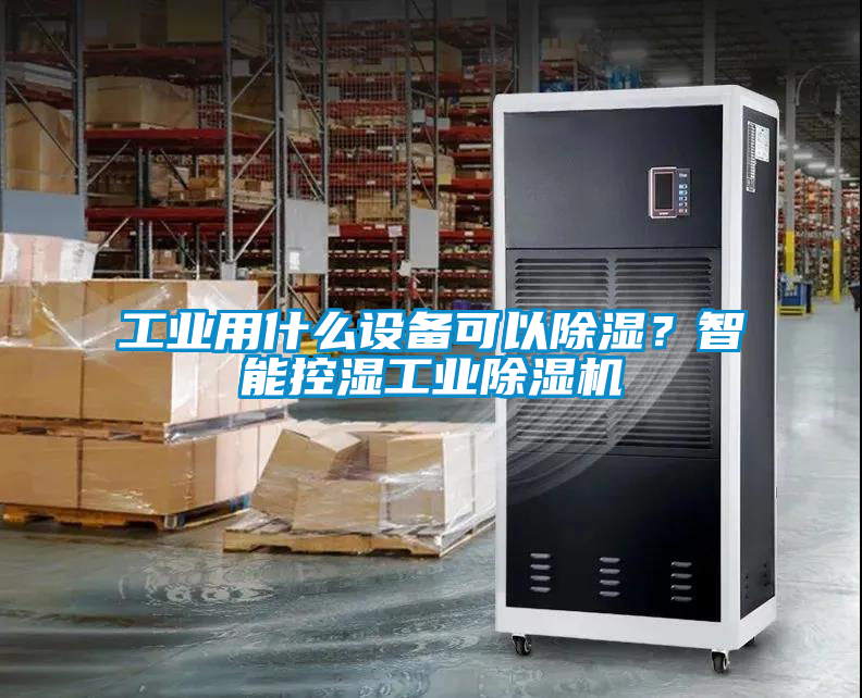 工業用什么設備可以除濕?智能控濕工業除濕機