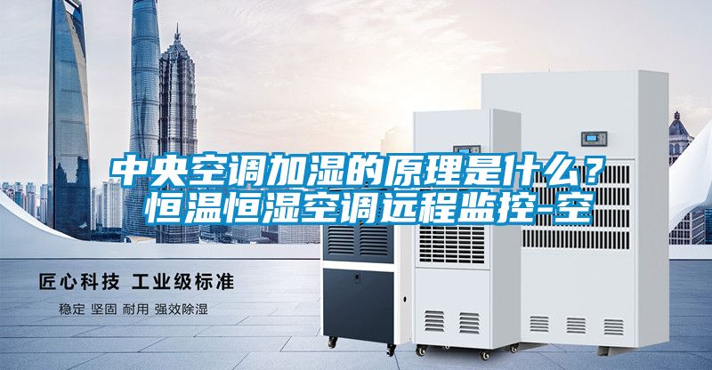 中央空調(diào)加濕的原理是什么？ 恒溫恒濕空調(diào)遠程監(jiān)控-空