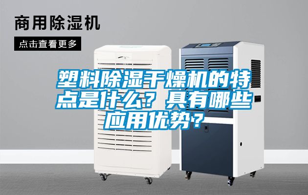 塑料除濕干燥機的特點是什么？具有哪些應用優勢？