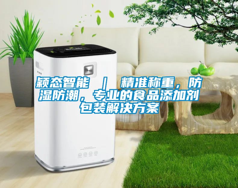 穎態智能 ｜ 精準稱重，防濕防潮，專業的食品添加劑包裝解決方案