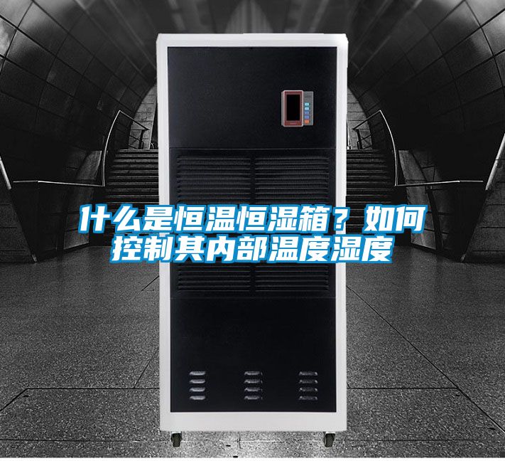 什么是恒溫恒濕箱？如何控制其內部溫度濕度