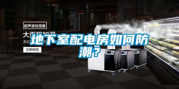 地下室配電房如何防潮?