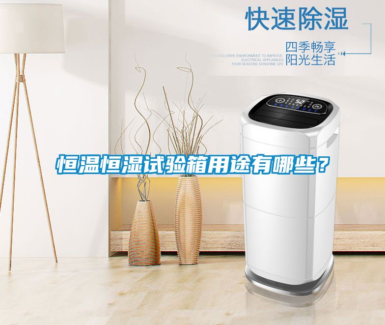 恒溫恒濕試驗箱用途有哪些？